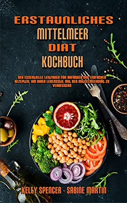 Erstaunliches Mittelmeer-Diã¤T-Kochbuch: Der Essentielle Leitfaden Fã¼R Anfã¤Nger Mit Einfachen Rezepten, Um Ihren Lebensstil Mit Der Mittelmeerdiã¤T Zu ... Cookbook) (German Version) (German Edition) - 9781802979626