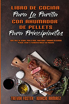 Libro De Cocina Para La Parrilla Con Ahumador De Pellets Para Principiantes: Guã­A Fã¡Cil De Seguir, Paso A Paso, Para Asar Y Ahumar Deliciosos Platos, ... Beginners) (Spanish Versio (Spanish Edition) - 9781803753447