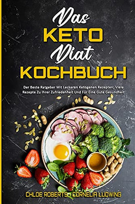 Das Keto-Diã¤T-Kochbuch: Der Beste Ratgeber Mit Leckeren Ketogenen Rezepten; Viele Rezepte Zu Ihrer Zufriedenheit Und Fã¼R Eine Gute Gesundheit (The Keto Diet Cookbook) (German Version) (German Edition) - 9781802973303