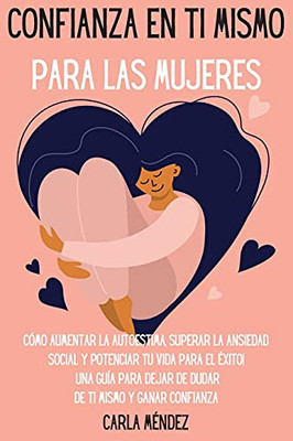 Confianza En Ti Mismo Para Las Mujeres: Cã³Mo Aumentar La Autoestima, Superar La Ansiedad Social Y Potenciar Tu Vida Para El Ã©Xito! Una Guã­A Para Dejar ... For Women (Spanish Version) (Spanish Edition) - 9781803668208