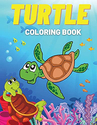 Turtle Coloring Book: Fun Coloring Pages With Cute Turtles And More! For Kids, Toddlers - 9781802766578