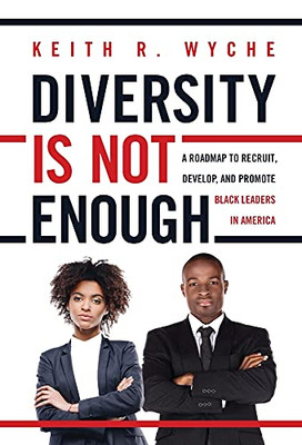 Diversity Is Not Enough: A Roadmap To Recruit, Develop And Promote Black Leaders In America - 9781736939024