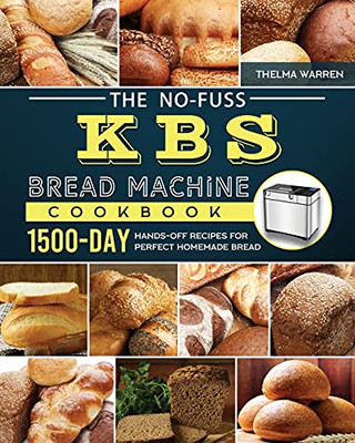 The No-Fuss Kbs Bread Machine Cookbook: 1500-Day Hands-Off Recipes For Perfect Homemade Bread - 9781803434414