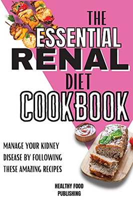 The Essential Renal Diet Cookbook: Manage Your Kidney Disease By Following These Amazing Recipes - 9781803650449