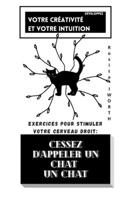 Cessez d'appeler un chat un chat.: Développez votre créativité et votre intuition. Exercices pour stimuler votre cerveau droit. Carnet à remplir.