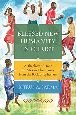 Blessed New Humanity In Christ: A Theology Of Hope For African Christianity From The Book Of Ephesians - 9781839732300