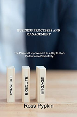 Business Processes And Management: The Perpetual Improvement As A Key To High-Performance Productivity. - 9781803031323