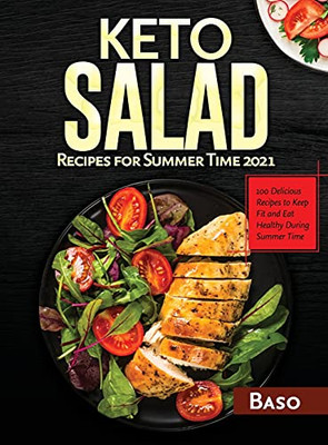 Keto Salad Recipes For Summer Time 2021: 100 Delicious Recipes To Keep Fit And Healthy During Summer Time - 9781802321555