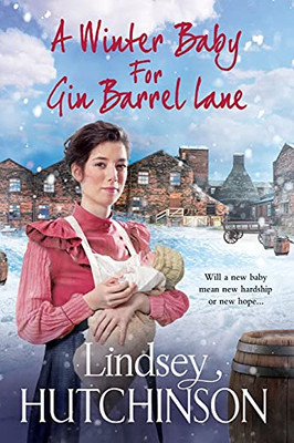 A Winter Baby For Gin Barrel Lane: A Heartwarming, Page-Turning New Saga From Lindsey Hutchinson For 2021 - 9781802804348