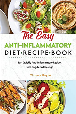 The Easy Anti-Inflammatory Diet Recipe Book: Best Quickly Anti-Inflammatory Recipes For Long-Term Healing! - 9781803041919