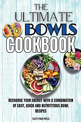 The Ultimate Bowls Cookbook: Recharge Your Energy With A Combination Of Easy, Quick And Nutrititious Bowl Recipes - 9781803650463
