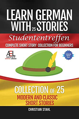 Learn German With Stories Studententreffen Complete Short Story Collection For Beginners: 25 Modern And Classic Short Stories Collection - 9781838471361