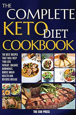 The Complete Keto Diet Cookbook: The Best Recipes That Will Help You Lose Weight, Balance Hormones, Boost Brain Health And Reverse Disease - 9781803650470