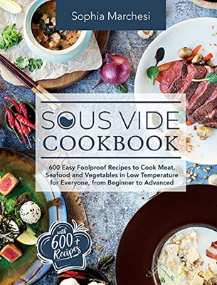 Sous Vide Cookbook: 600 Easy Foolproof Recipes To Cook Meat, Seafood And Vegetables In Low Temperature For Everyone, From Beginner To Advanced - 9781803018799
