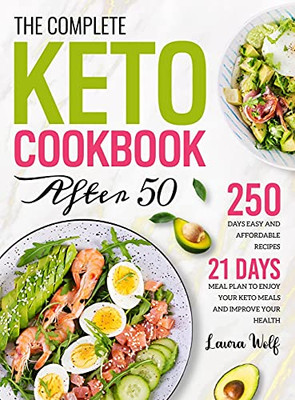 The Complete Keto Cookbook After 50: 250 Days Easy And Affordable Recipes With 21 Days Meal Plan To Enjoy Your Keto Meals And Improve Your Health - 9781801212533