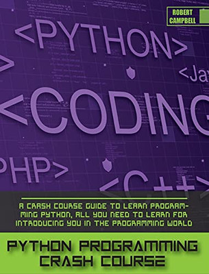 Python Programming Crash Course: A Crash Course Guide To Learn Programming Python, All You Need To Learn For Introducing You In The Programming World. - 9781803062259