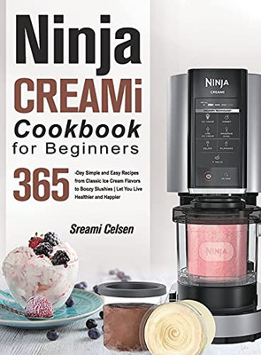 Ninja Creami Cookbook For Beginners: 365-Day Simple And Easy Recipes From Classic Ice Cream Flavors To Boozy Slushies Let You Live Healthier And Happier - 9781803800868