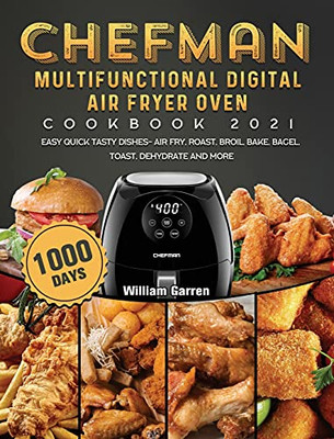 Chefman Multifunctional Digital Air Fryer Oven Cookbook 2021: 1000-Day Easy Quick Tasty Dishes- Air Fry, Roast, Broil, Bake, Bagel, Toast, Dehydrate And More - 9781803433196