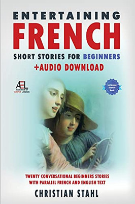 Entertaining French Short Stories For Beginners + Audio Download: Twenty Conversational Beginners Stories With Parallel French And English Text Second Version - 9781838471378