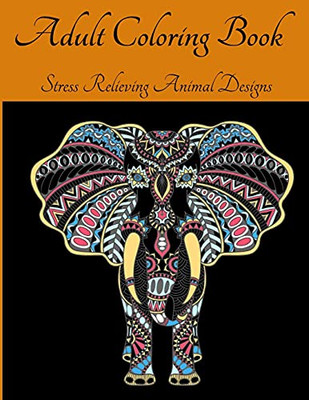 Adult Coloring Book - Stress Relieving Animal Designs: An Adult Coloring Book Featuring Most Beautiful Patterns Animals L Animal Mandala Coloring Book ... Animals Designs For Adult Relaxation - 9781803844008