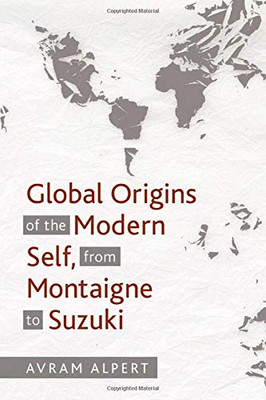 Global Origins of the Modern Self, from Montaigne to Suzuki