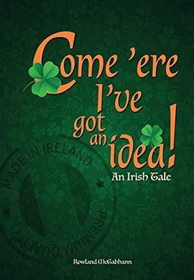 Come 'Ere I'Ve Got An Idea: An Irish Tale