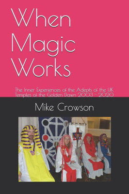 When Magic Works: The Inner Experiences of the Adepts of the UK Temples of the Golden Dawn 2003 - 2020