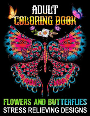 Adult Coloring Book Flowers and Butterflies - Stress Relieving Designs: Adorable Butterflies with Beautiful Floral Patterns For Relieving Stress & Rel