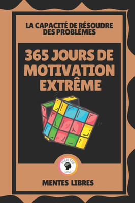 365 Jours de Motivation ExtrÃªme - La CapacitÃ© de RÃ©soudre Des ProblÃ¨mes: RÃ©solvez les problÃ¨mes avec votre motivation!
