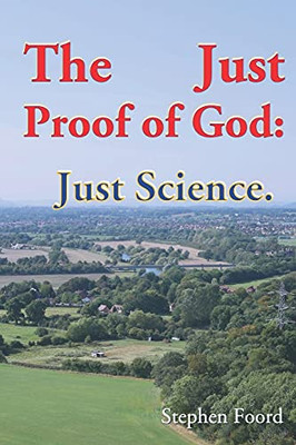 The Just Proof Of God : Just Science
