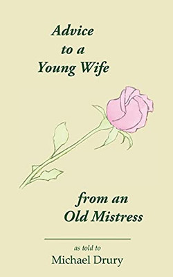 Advice To A Young Wife From An Old Mistress
