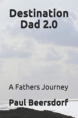 Destination Dad 2.0: A Fathers Journey