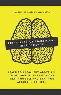 Principles of Emotional Intelligence: Learn to know, but above all to recognize, the emotions that you feel and that you arouse in others.
