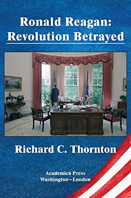 Ronald Reagan: Revolution Betrayed