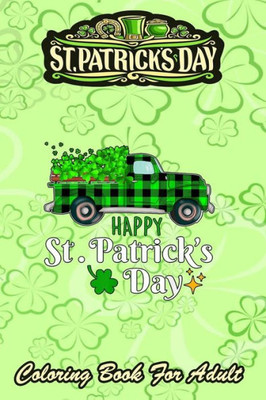 St Patricks Day Coloring Book For Adult: 2021 Truck Buffalo Plaid Shamrock - An Adult Coloring Books St Patrick for Kids, Adults with Beautiful Irish