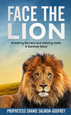 Face the Lion: Breaking Barriers and Defying Odds - A Survivor Story