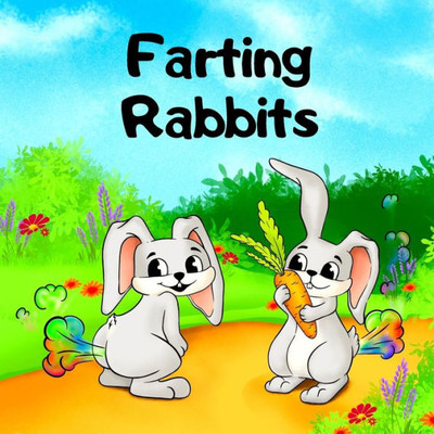 Farting Rabbits: A Rhyming, Read Aloud Story For Kids About Farting, Fun and Friendship