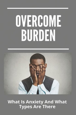Overcome Burden: What Is Anxiety And What Types Are There: Anxiety Management Techniques Nhs