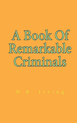 A Book Of Remarkable Criminals A Book Of Remarkable Criminals