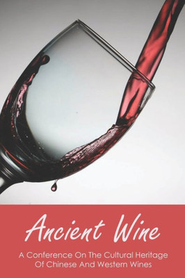 Ancient Wine: A Conference On The Cultural Heritage Of Chinese And Western Wines: Wine In The Ancient World