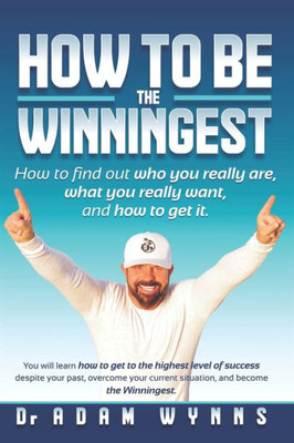 The Winningest: How to find out who you really are, what you really want, and how to get it!