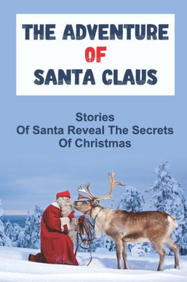 The Adventure Of Santa Claus: Stories Of Santa Reveal The Secrets Of Christmas