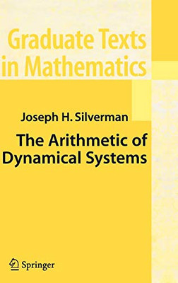 The Arithmetic Of Dynamical Systems (Graduate Texts In Mathematics, 241)