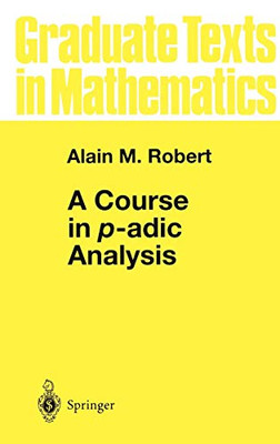 A Course In P-Adic Analysis (Graduate Texts In Mathematics, 198)