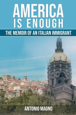America Is Enough: The Memoir of an Italian Immigrant