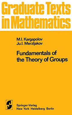 Fundamentals Of The Theory Of Groups (Graduate Texts In Mathematics, 62)