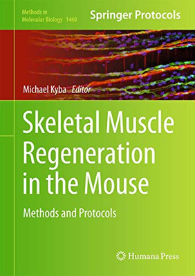 Skeletal Muscle Regeneration In The Mouse: Methods And Protocols (Methods In Molecular Biology, 1460)