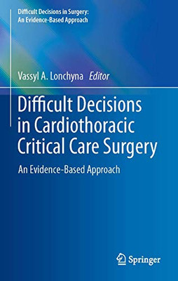 Difficult Decisions In Cardiothoracic Critical Care Surgery: An Evidence-Based Approach (Difficult Decisions In Surgery: An Evidence-Based Approach)