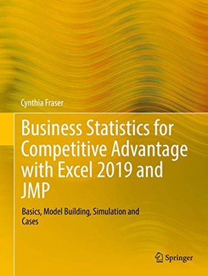 Business Statistics For Competitive Advantage With Excel 2019 And Jmp: Basics, Model Building, Simulation And Cases
