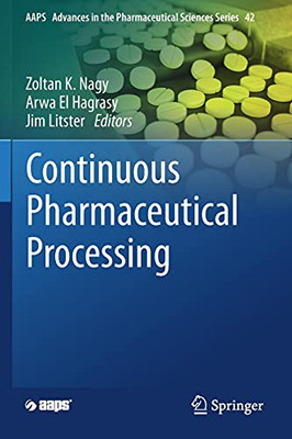 Continuous Pharmaceutical Processing (Aaps Advances In The Pharmaceutical Sciences Series, 42)
